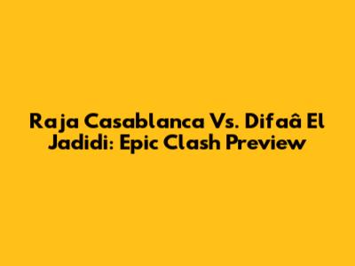 Raja Casablanca Vs. Difaâ El Jadidi: Epic Clash Preview