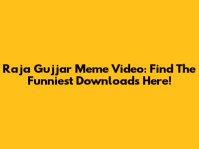 Raja Gujjar Meme Video: Find The Funniest Downloads Here!