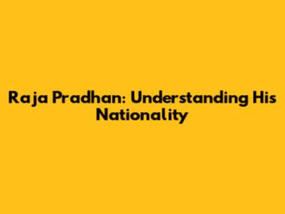 Raja Pradhan: Understanding His Nationality