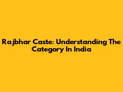Rajbhar Caste: Understanding The Category In India