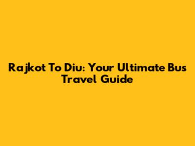 Rajkot To Diu: Your Ultimate Bus Travel Guide