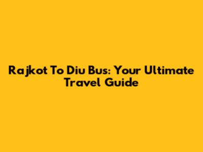 Rajkot To Diu Bus: Your Ultimate Travel Guide