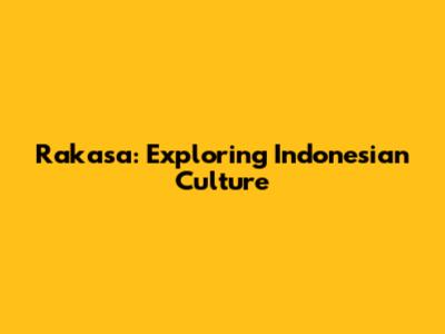 Rakasa: Exploring Indonesian Culture