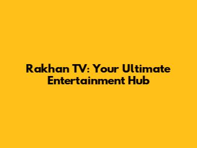 Rakhan TV: Your Ultimate Entertainment Hub