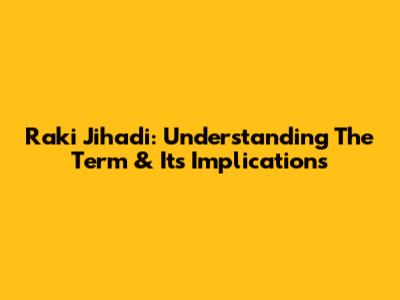 Raki Jihadi: Understanding The Term & Its Implications