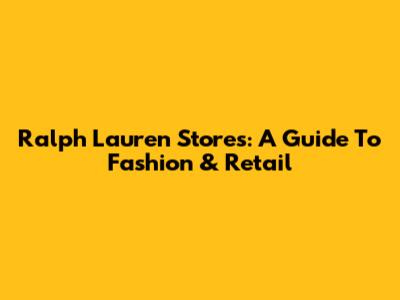 Ralph Lauren Stores: A Guide To Fashion & Retail