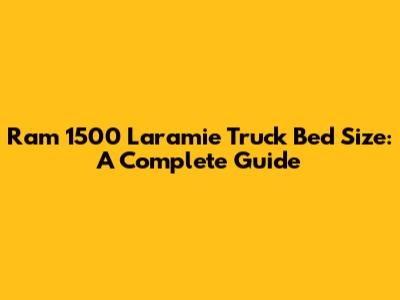 Ram 1500 Laramie Truck Bed Size: A Complete Guide