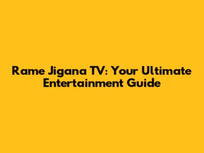Rame Jigana TV: Your Ultimate Entertainment Guide