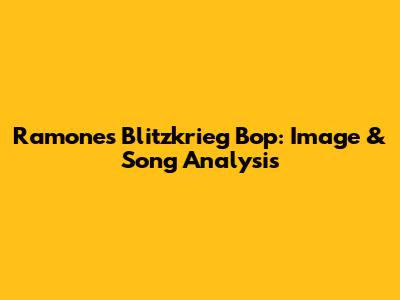 Ramones Blitzkrieg Bop: Image & Song Analysis