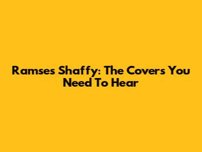 Ramses Shaffy: The Covers You Need To Hear