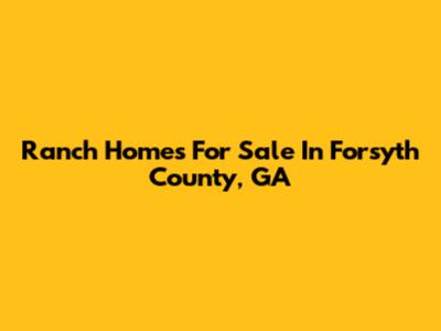Ranch Homes For Sale In Forsyth County, GA