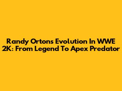Randy Orton's Evolution In WWE 2K: From Legend To Apex Predator