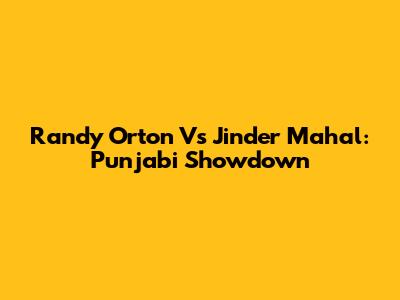 Randy Orton Vs Jinder Mahal: Punjabi Showdown