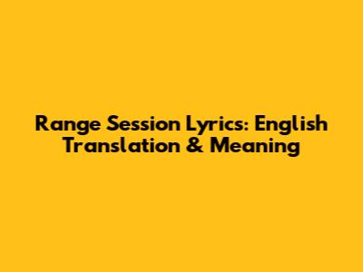 Range Session Lyrics: English Translation & Meaning