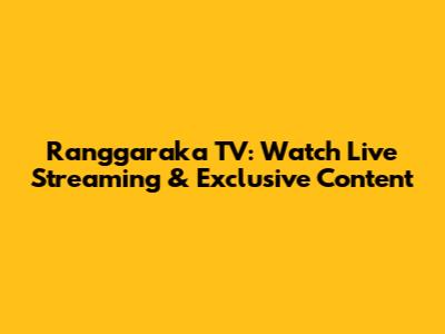 Ranggaraka TV: Watch Live Streaming & Exclusive Content