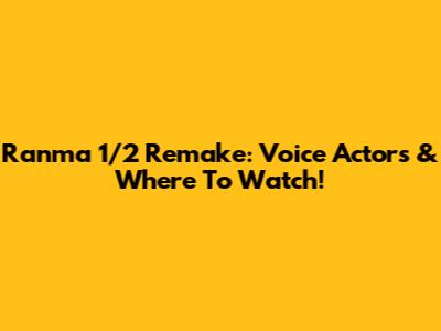 Ranma 1/2 Remake: Voice Actors & Where To Watch!