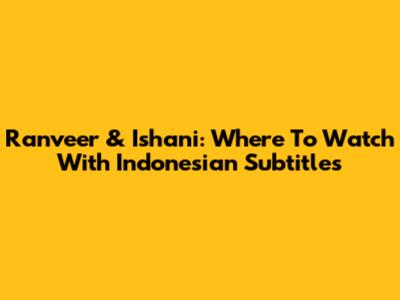 Ranveer & Ishani: Where To Watch With Indonesian Subtitles