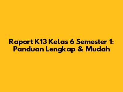 Raport K13 Kelas 6 Semester 1: Panduan Lengkap & Mudah