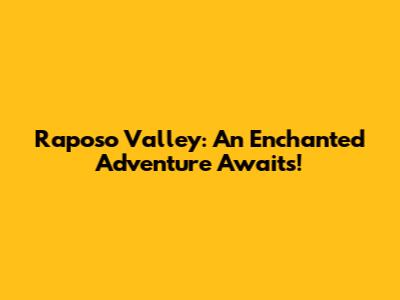 Raposo Valley: An Enchanted Adventure Awaits!