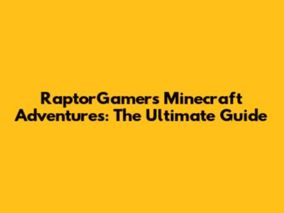 RaptorGamer's Minecraft Adventures: The Ultimate Guide