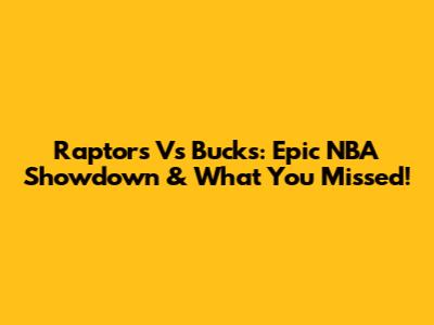 Raptors Vs Bucks: Epic NBA Showdown & What You Missed!