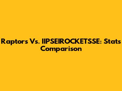 Raptors Vs. IIPSEIROCKETSSE: Stats Comparison