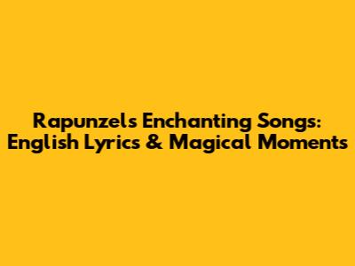 Rapunzel's Enchanting Songs: English Lyrics & Magical Moments