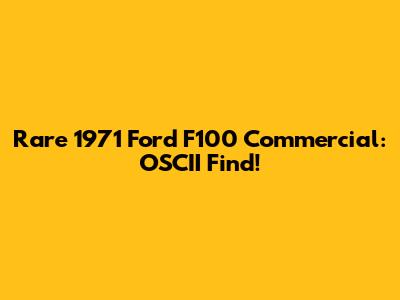 Rare 1971 Ford F100 Commercial: OSCII Find!