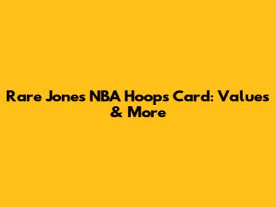 Rare Jones NBA Hoops Card: Values & More