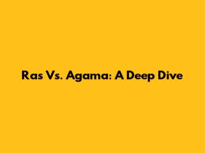 Ras Vs. Agama: A Deep Dive