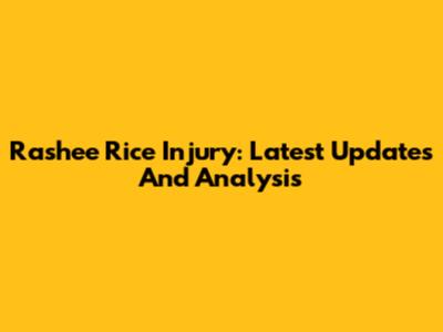 Rashee Rice Injury: Latest Updates And Analysis