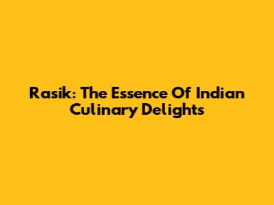 Rasik: The Essence Of Indian Culinary Delights