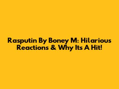 Rasputin By Boney M: Hilarious Reactions & Why It's A Hit!