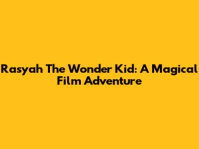 Rasyah The Wonder Kid: A Magical Film Adventure