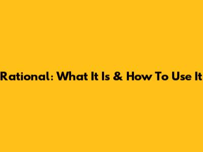 Rational: What It Is & How To Use It