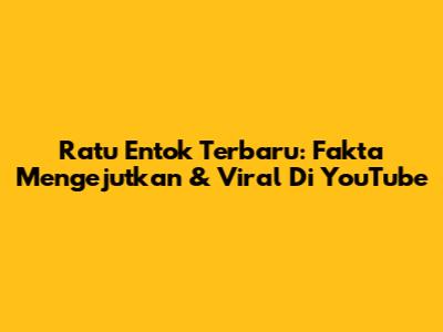 Ratu Entok Terbaru: Fakta Mengejutkan & Viral Di YouTube