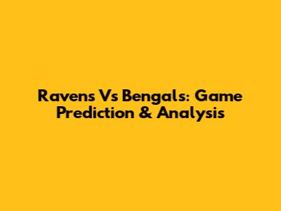 Ravens Vs Bengals: Game Prediction & Analysis