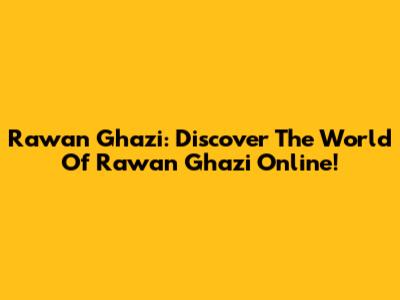 Rawan Ghazi: Discover The World Of Rawan Ghazi Online!