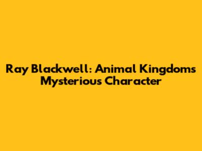 Ray Blackwell: Animal Kingdom's Mysterious Character