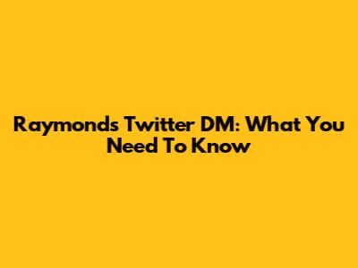 Raymond's Twitter DM: What You Need To Know