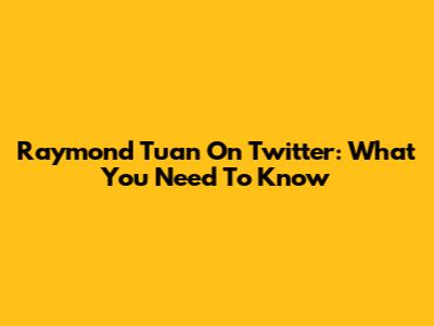 Raymond Tuan On Twitter: What You Need To Know