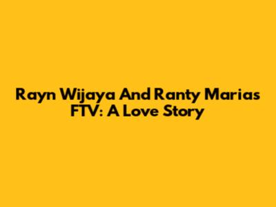Rayn Wijaya And Ranty Maria's FTV: A Love Story