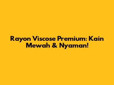 Rayon Viscose Premium: Kain Mewah & Nyaman!