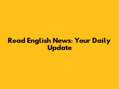 Read English News: Your Daily Update