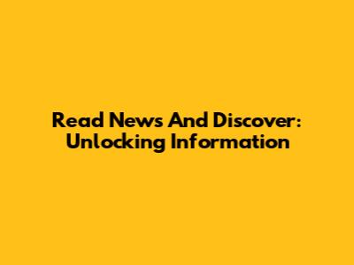 Read News And Discover: Unlocking Information