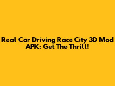 Real Car Driving Race City 3D Mod APK: Get The Thrill!