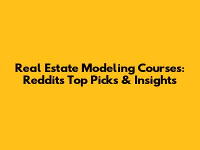 Real Estate Modeling Courses: Reddit's Top Picks & Insights