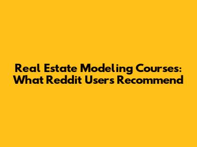 Real Estate Modeling Courses: What Reddit Users Recommend