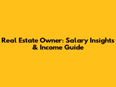 Real Estate Owner: Salary Insights & Income Guide