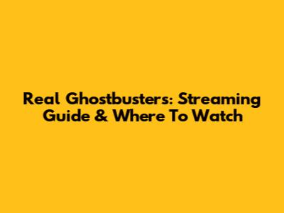 Real Ghostbusters: Streaming Guide & Where To Watch